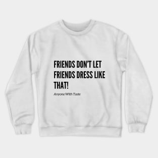 Friends Don’t Let Friends Dress Like That! Crewneck Sweatshirt